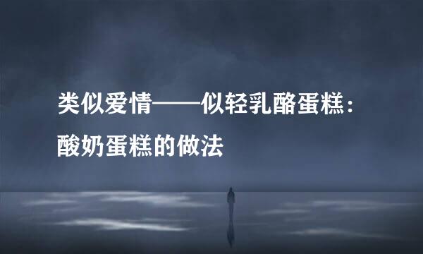 类似爱情——似轻乳酪蛋糕：酸奶蛋糕的做法
