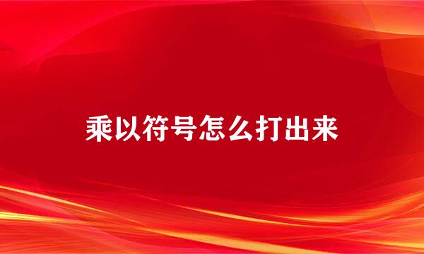 乘以符号怎么打出来
