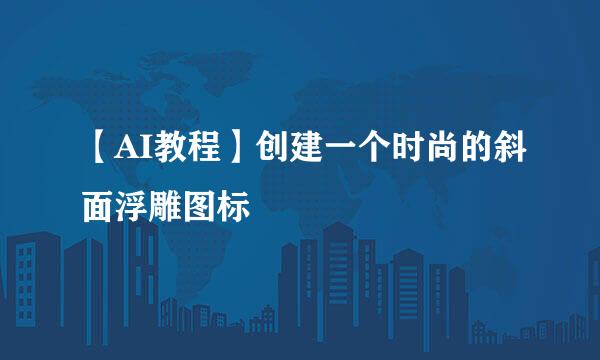 【AI教程】创建一个时尚的斜面浮雕图标