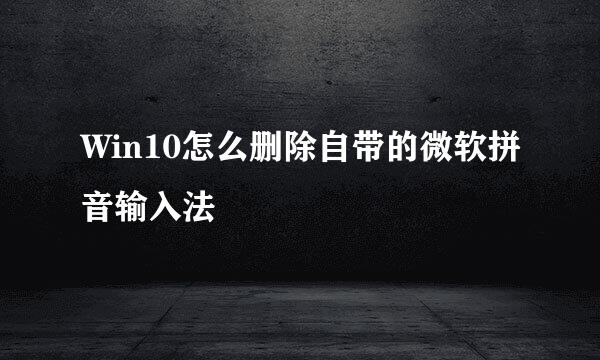 Win10怎么删除自带的微软拼音输入法