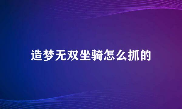 造梦无双坐骑怎么抓的