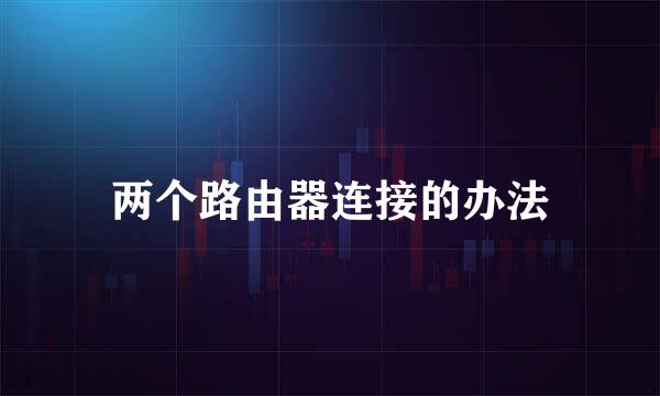 两个路由器连接的办法