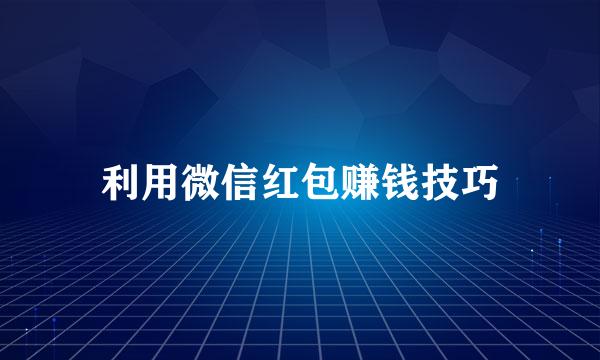 利用微信红包赚钱技巧