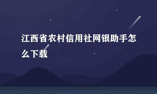 江西省农村信用社网银助手怎么下载