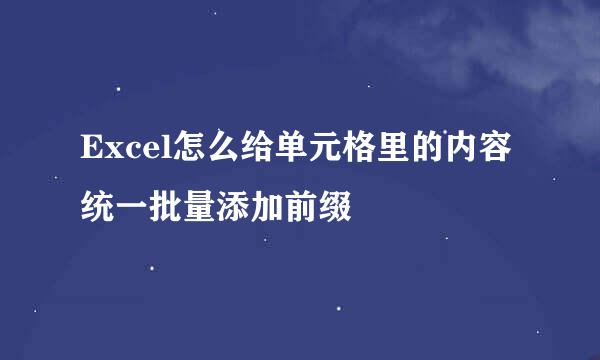 Excel怎么给单元格里的内容统一批量添加前缀