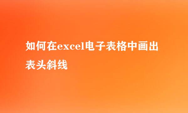 如何在excel电子表格中画出表头斜线