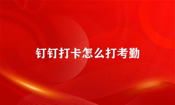 钉钉打卡怎么打考勤