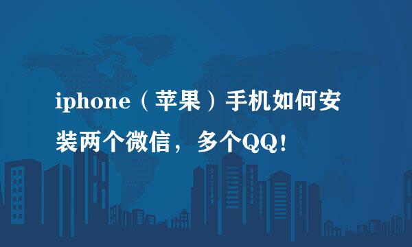 iphone（苹果）手机如何安装两个微信，多个QQ！