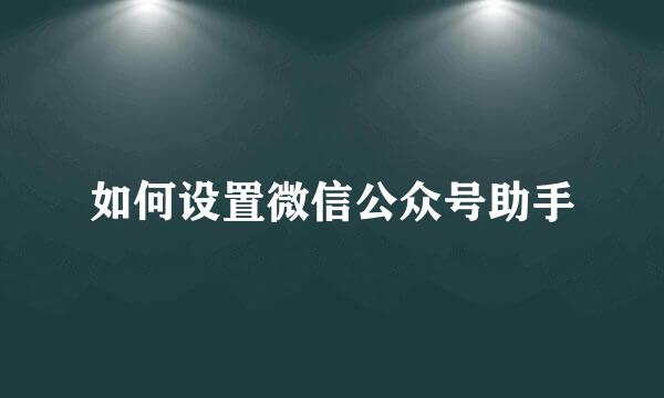 如何设置微信公众号助手