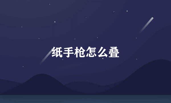 纸手枪怎么叠