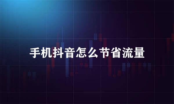 手机抖音怎么节省流量