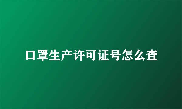 口罩生产许可证号怎么查