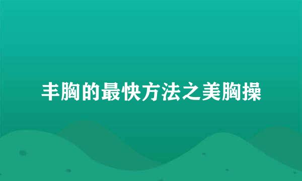 丰胸的最快方法之美胸操
