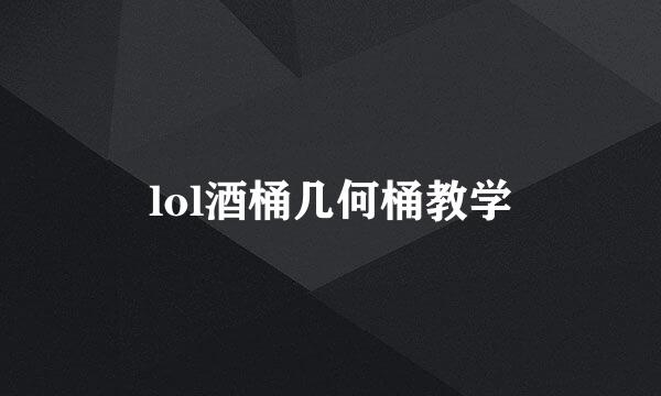 lol酒桶几何桶教学