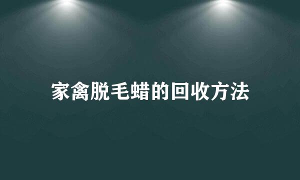 家禽脱毛蜡的回收方法