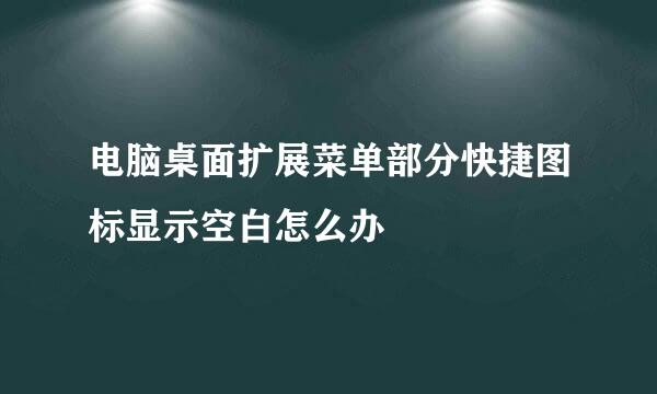 电脑桌面扩展菜单部分快捷图标显示空白怎么办
