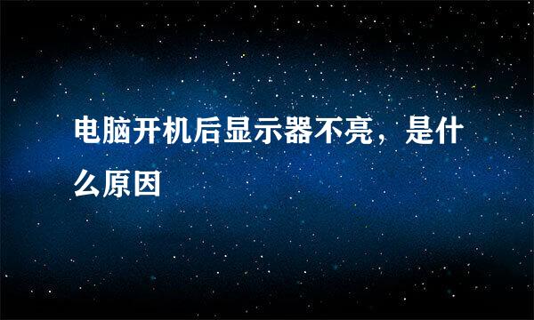 电脑开机后显示器不亮，是什么原因