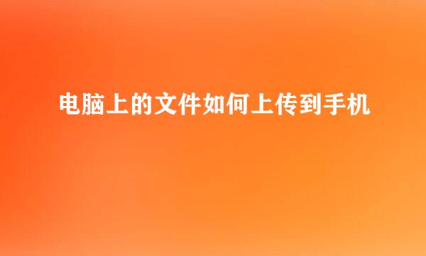 电脑上的文件如何上传到手机