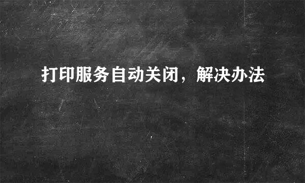 打印服务自动关闭，解决办法