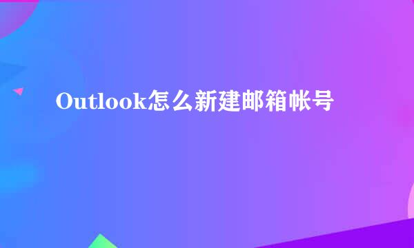 Outlook怎么新建邮箱帐号