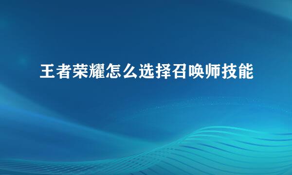 王者荣耀怎么选择召唤师技能