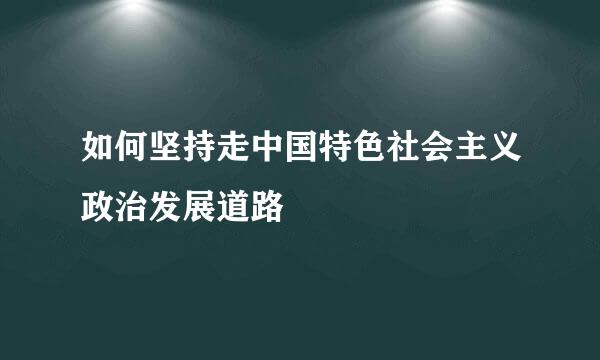 如何坚持走中国特色社会主义政治发展道路
