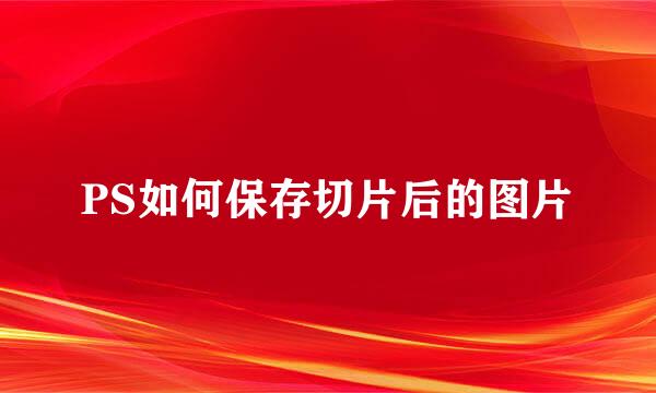 PS如何保存切片后的图片