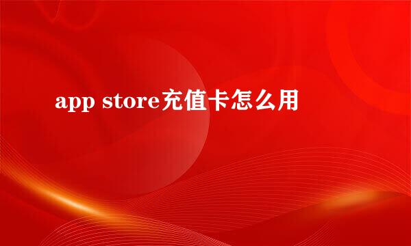 app store充值卡怎么用