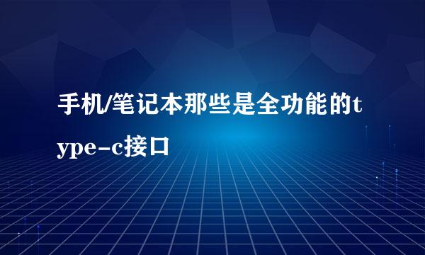 手机/笔记本那些是全功能的type-c接口