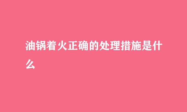 油锅着火正确的处理措施是什么