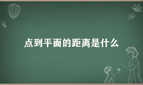 点到平面的距离是什么