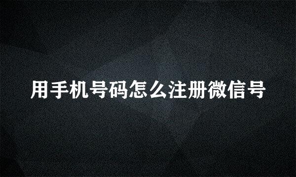 用手机号码怎么注册微信号