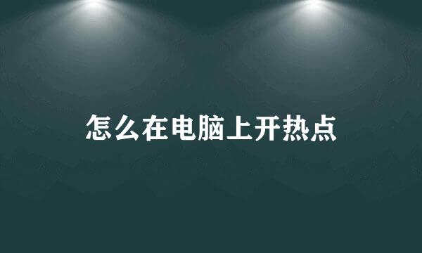 怎么在电脑上开热点