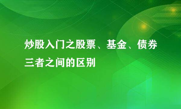 炒股入门之股票、基金、债券三者之间的区别