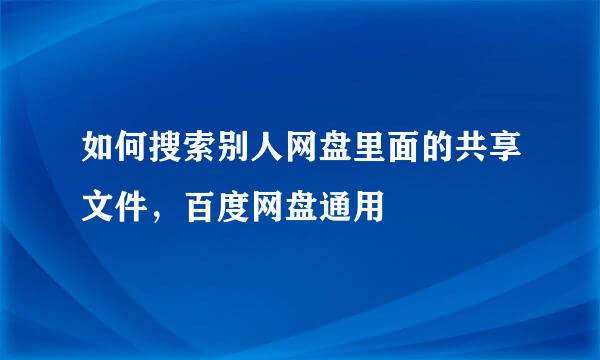 如何搜索别人网盘里面的共享文件，百度网盘通用