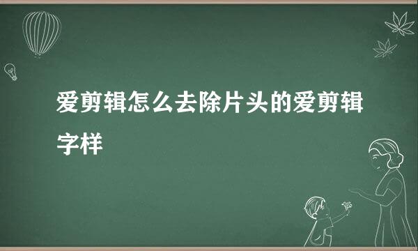 爱剪辑怎么去除片头的爱剪辑字样