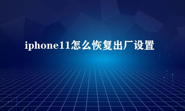 iphone11怎么恢复出厂设置