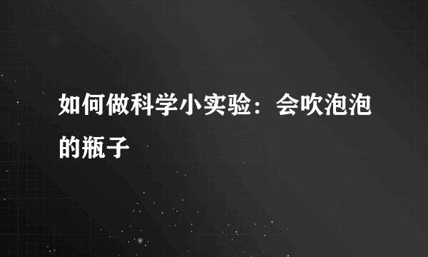 如何做科学小实验：会吹泡泡的瓶子