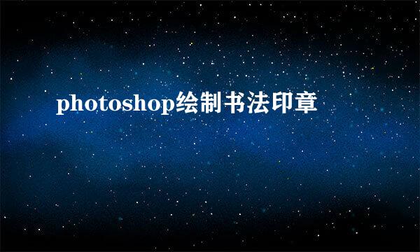 photoshop绘制书法印章