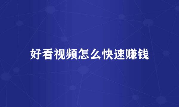 好看视频怎么快速赚钱