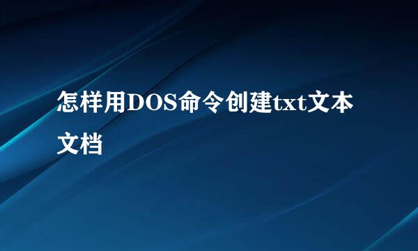 怎样用DOS命令创建txt文本文档