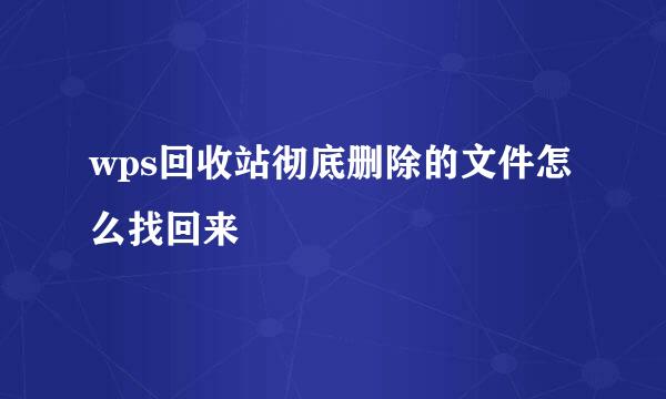 wps回收站彻底删除的文件怎么找回来