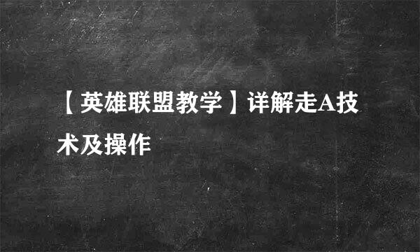 【英雄联盟教学】详解走A技术及操作