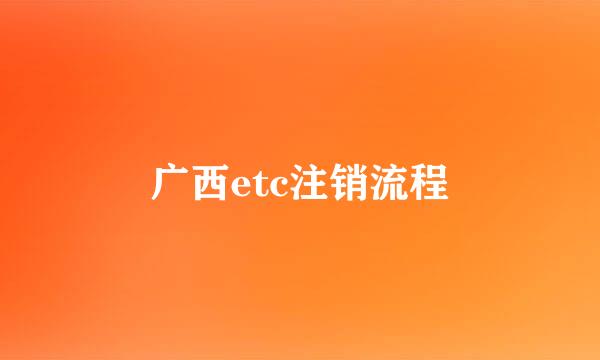 广西etc注销流程