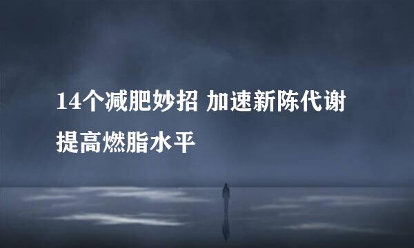 14个减肥妙招 加速新陈代谢 提高燃脂水平
