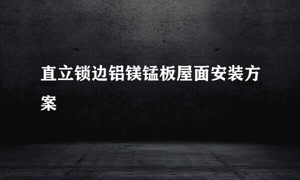 直立锁边铝镁锰板屋面安装方案