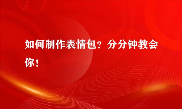 如何制作表情包？分分钟教会你！