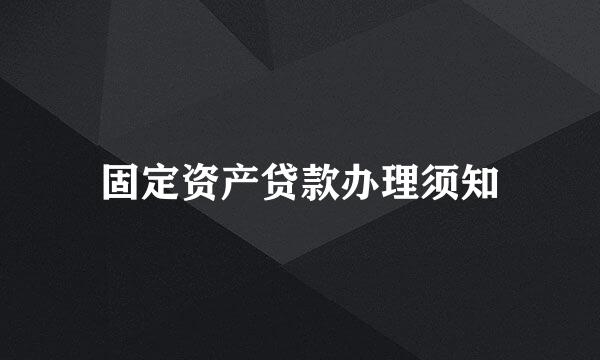 固定资产贷款办理须知