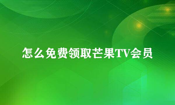 怎么免费领取芒果TV会员