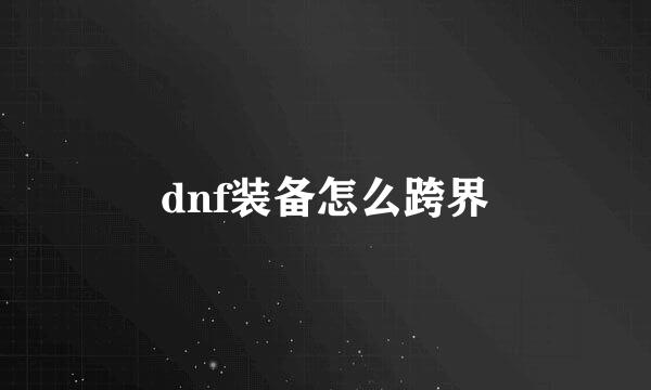 dnf装备怎么跨界